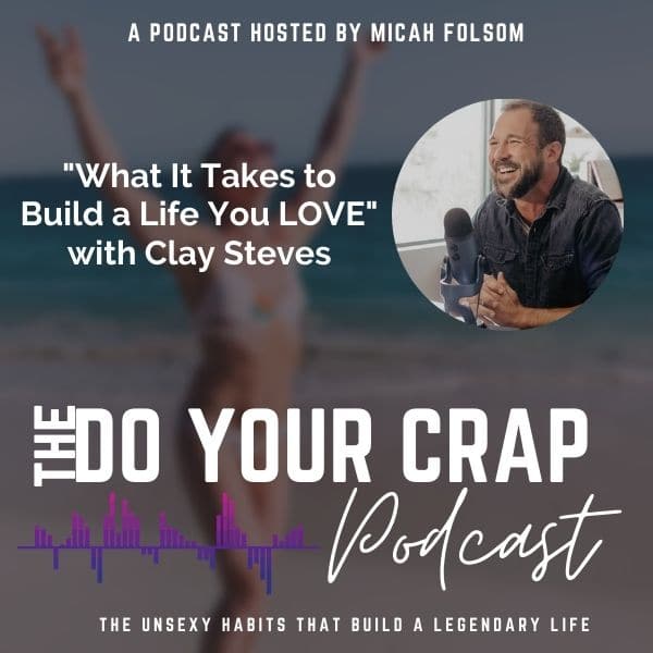 What It Takes to Build a Life You LOVE with Clay Steves