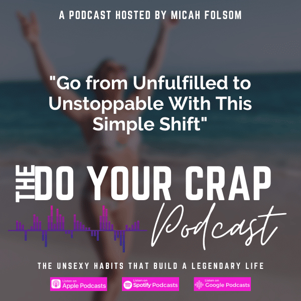 Go from Unfulfilled to Unstoppable with This Simple Shift