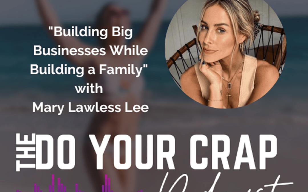 Building Big Businesses While Building a Family with Mary Lawless Lee
