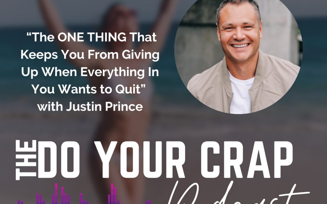 The One Thing That Keeps You From Giving Up When Everything In You Wants to Quit with Justin Prince 